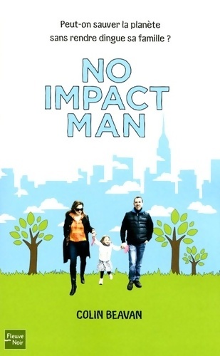 No impact man - peut-on sauver la planète sans rendre dingue sa famille ? - Colin Beavan