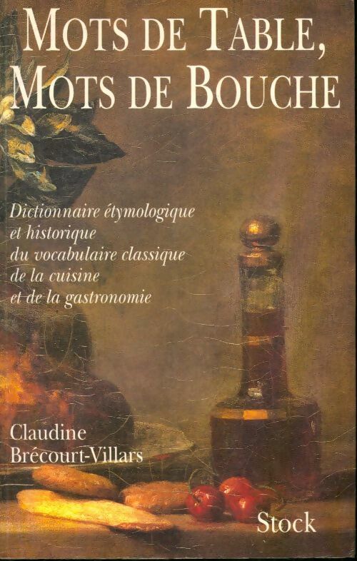 Mots de table mots de bouche : Dictionnaire étymologique et historique du vocabulaire classique de la cuisine et de la gastronomie - Brecourt-Villars-C