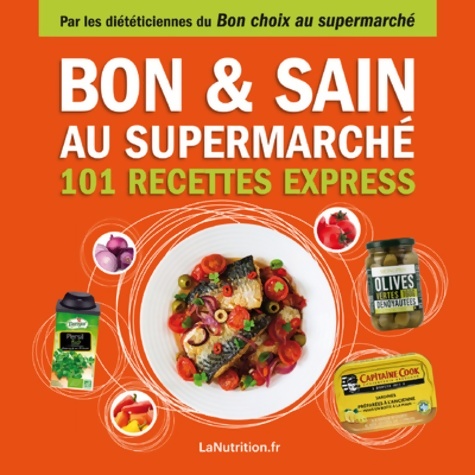 Bon et sain au supermarché ? 101 recettes rapides et saines avec les 200 meilleurs produits du supermarché