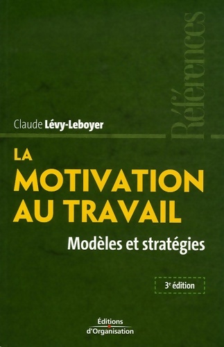 La motivation au travail : Modèles et stratégies - Claude Lévy-Leboyer