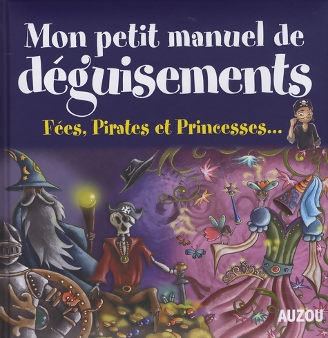 Mon petit manuel de déguisements : Fées pirates et princesses - Collectif