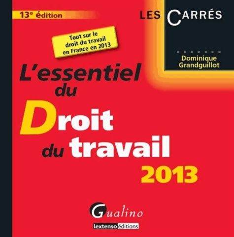 L'essentiel du droit du travail 2013 - Dominique Grandguillot