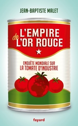 L'empire de l'or rouge : Enquête mondiale sur la tomate d'industrie - Jean-Baptiste Malet