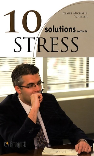 10 solutions contre le stress : Apprivoisez le stress et profitez pleinement de la vie - Claire Michaels Wheeler