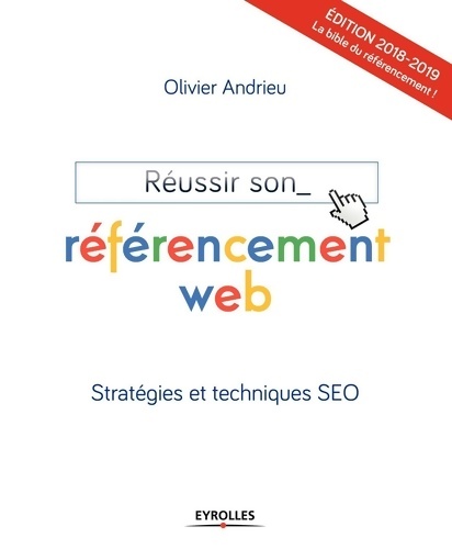 Réussir son référencement web. Stratégies et techniques SEO - Olivier Andrieu
