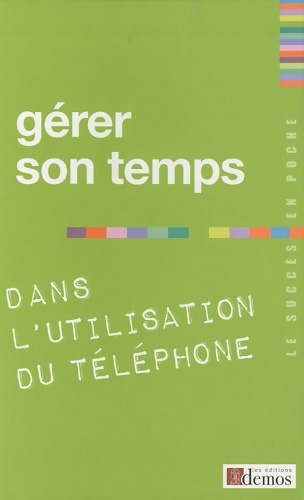 Gérer son temps. Dans l'utilisation du téléphone - Collectif