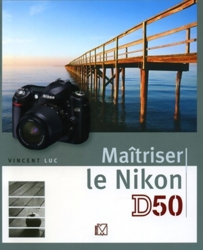 Maîtriser le nikon d50 - Vincent Luc