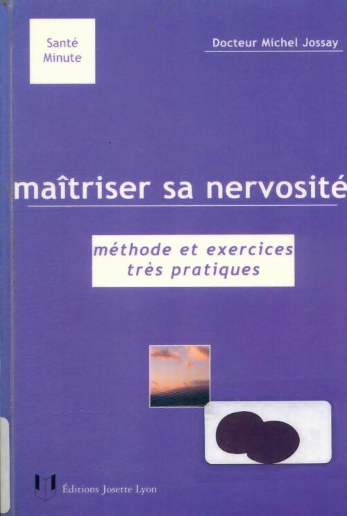 Maîtriser sa nervosité : Méthode et exercices très pratiques - Michel Jossay