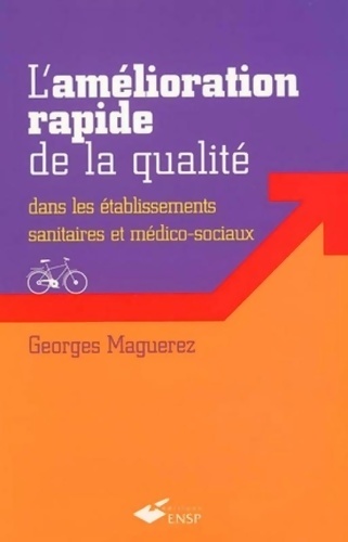 L'amélioration rapide de la qualité dans les établissements sanitaires et médico-sociaux - Georges Maguerez