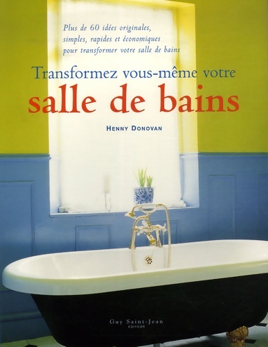 Transformez vous-même votre salle de bain : Plus de 60 idées originales simples rapides et économiques pour transformer votre salle de bains - Henny