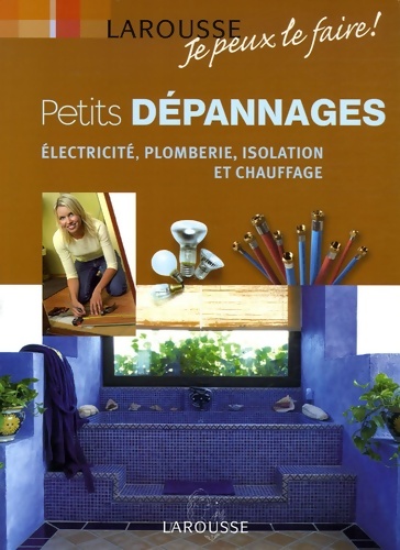 Petits dépannages : Electricité, plomberie, chauffage - Larousse
