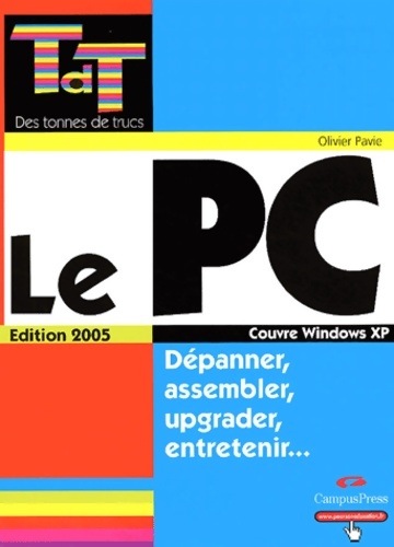 Le pc édition 2005 - dépanner assembler upgrader entretenir - Olivier Pavie