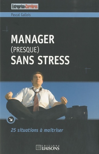 Manager (presque) sans stress : 25 situations à maîtriser - Pascal Gallois
