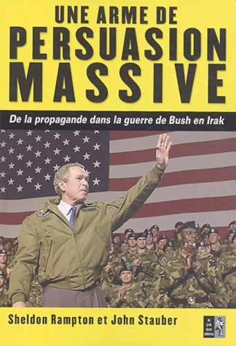 Une arme de persuasion massive : De la propagande dans la guerre de bush en Irak - John Stauber
