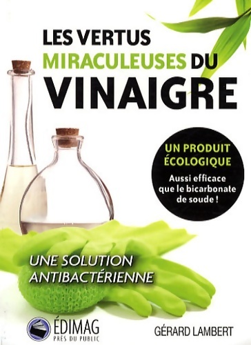 Les vertus miraculeuses du vinaigre. Un produit écologique - Gérard Lambert