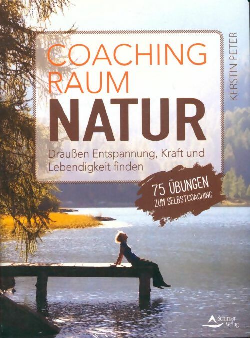 Coachingraum natur. Draußen entspannung kraft und lebendigkeit finden - 75 Übungen zum selbstcoaching - Kerstin Peter