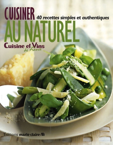 Cuisiner au naturel : 40 recettes simples et authentiques - Irène Karensty