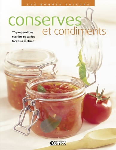 Conserves et condiments : 80 préparations gourmandes faciles à réaliser - Collectif