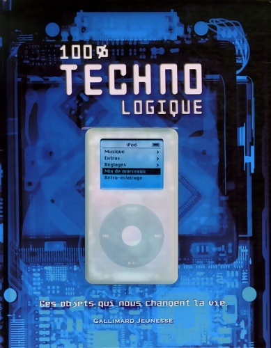 100% technologique : Ces objets qui nous changent la vie - Chris Woodford