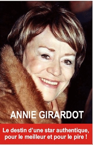 Annie girardot : Pour le meilleur et pour le pire ! Le destin d'une star authentique - Orlando Roudder