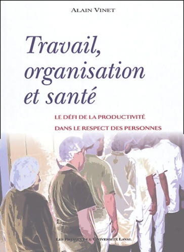 Travail organisation et santé : Le défi de la productivité dans le respect des personnes - Alain Vinet