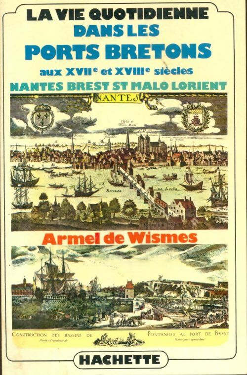 La vie quotidienne dans les ports bretons aux XVIIe et XVIIIe siècles - Armel De Wismes