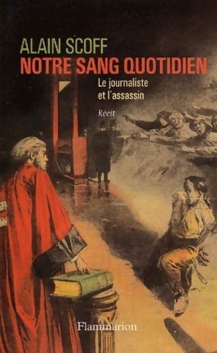 Notre sang quotidien : Le journaliste et l'assassin - Alain Scoff
