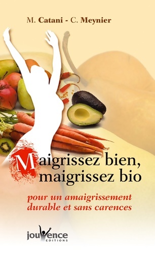 Maigrissez bien maigrissez bio : Pour un amaigrissement durable et sans carences - M. Catani