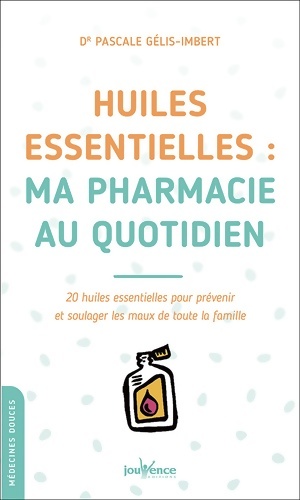 Huiles essentielles : Ma pharmacie au quotidien - Pascale Gélis-Imbert