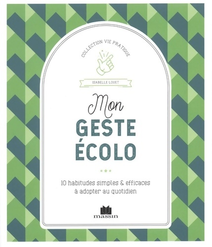 Mon geste écolo. 10 habitudes simples et efficaces à adopter au quotidien - Isabelle Louet