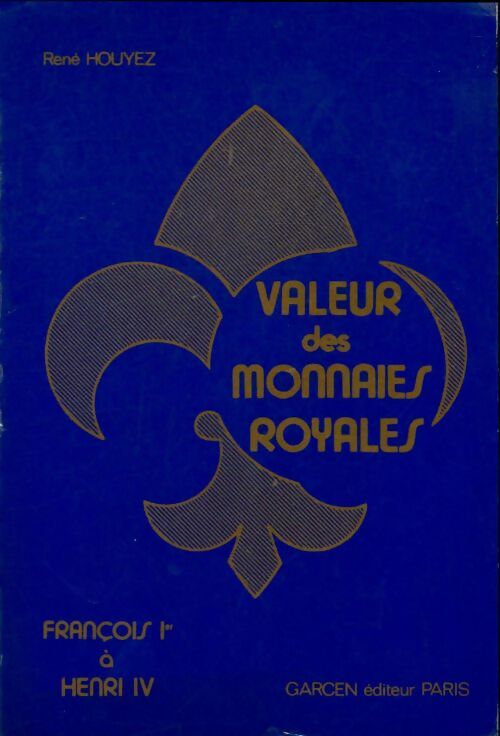 Valeur Des Monnaies Royales. : François 1er à Henri Vi - René Houyez