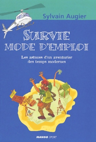 Survie mode d emploi : Les astuces d'un aventurier des temps modernes - Sylvain Augier
