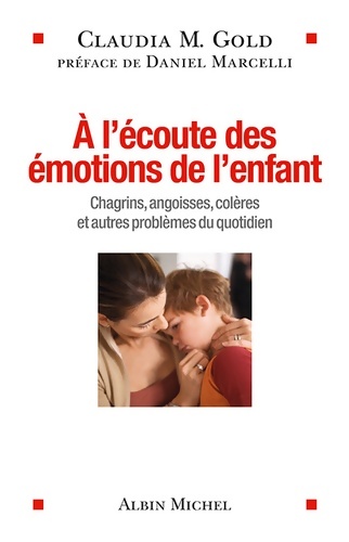 A l'écoute des émotions de l'enfant : Chagrins angoisses colères et autres problèmes du quotidien - Claudia Gold