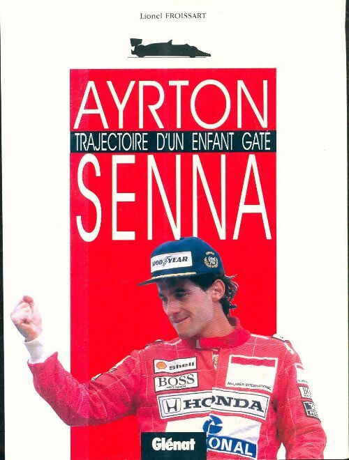 Ayrton Senna : Trajectoire d'un enfant gâté - Lionel Froissart