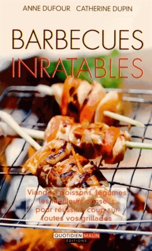 Barbecues inratables : Viandes poissons légumes les meileurs conseils pour réussir à coup sûr - Anne Dufour