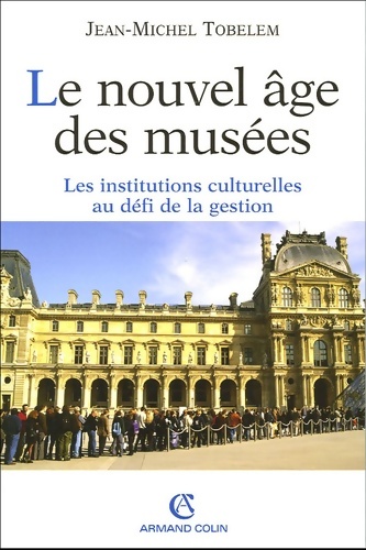Le nouvel âge des musées : Les institutions culturelles au défi de la gestion - Jean-Michel Tobelem