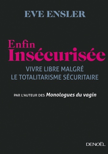 Enfin insécurisée : Vivre libre malgré le totalitarisme sécuritaire - V . (EVE ENSLER)