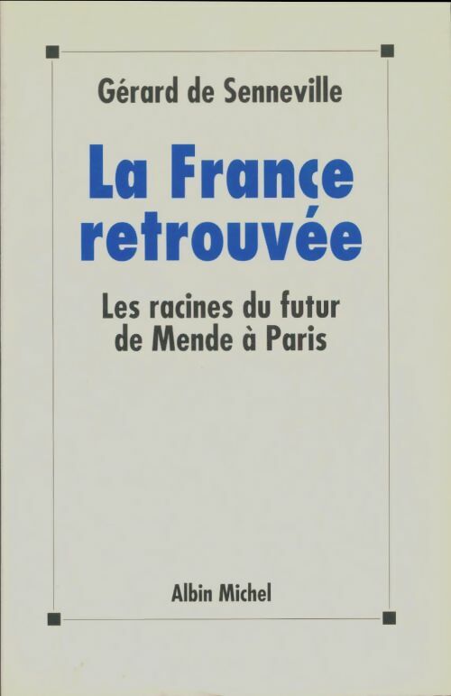 La France retrouvée : Les racines du futur de Mende à Paris - Gérard De Senneville