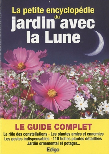 La petite encyclopédie du jardin avec la lune : Le guide complet le rôle des constellations plantes amies et ennemies gestes indispensables 110 ... Détaillées jardin ornemental et potager - Collectif