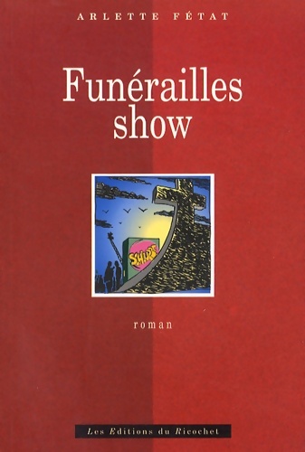 Funérailles show ou L'enterrement provisoire : Roman - Arlette Fétat