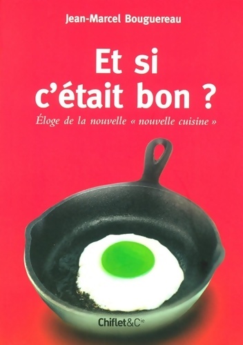Et si c'était bon ? : Eloge de la nouvelle nouvelle cuisine - Jean-marcel Bouguereau