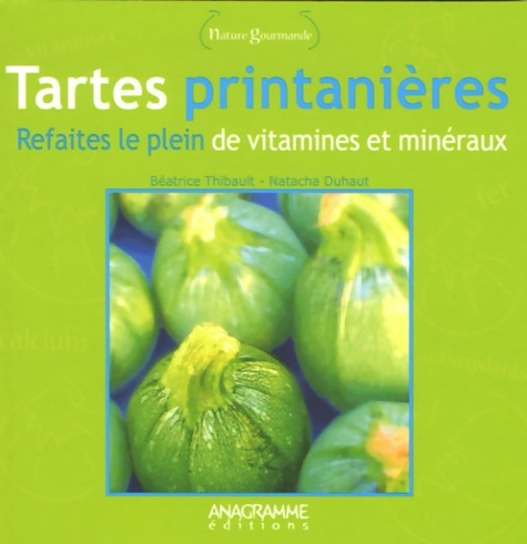 Tartes printanières : Refaites le plein de vitamines et minéraux - Natacha Duhaut