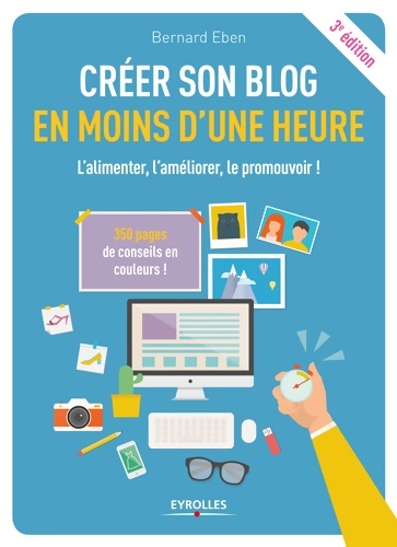 créer SON BLOG EN MOINS D UNE HEURE : L ALIMENTER L améliorer LE PROMOUVOIR - EBEN Bernard