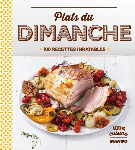 Plats du dimanche : 100 recettes inratables - Collectif