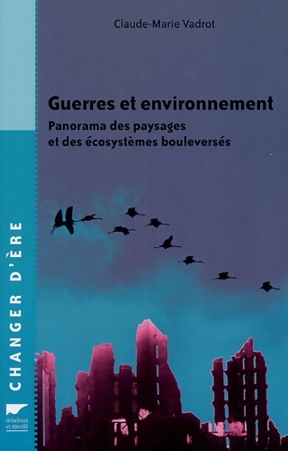 Guerres et environnement : Panorama des paysages et des écosystèmes bouleversés - Claude-Marie Vadrot