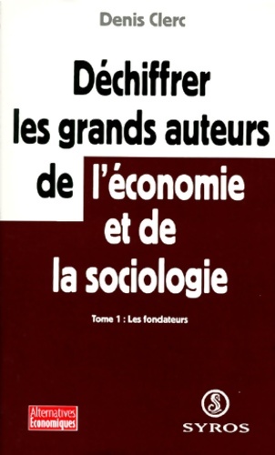 Déchiffrer les grands auteurs de l'économie et de la sociologie Tome I - Denis Clerc