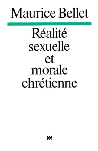 Réalité sexuelle et morale chrétienne - Maurice Bellet