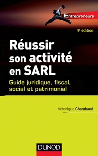 Réussir son activité en SARL - 4ème édition - Guide juridique fiscal social et patrimonial - Véronique Chambaud