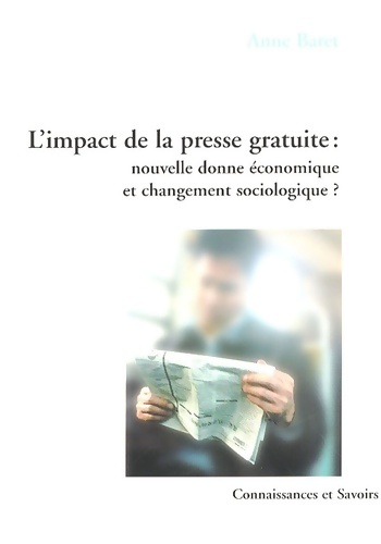 L'impact de la presse gratuite : Nouvelle donne économique et changement sociologique ? - Anne Baret