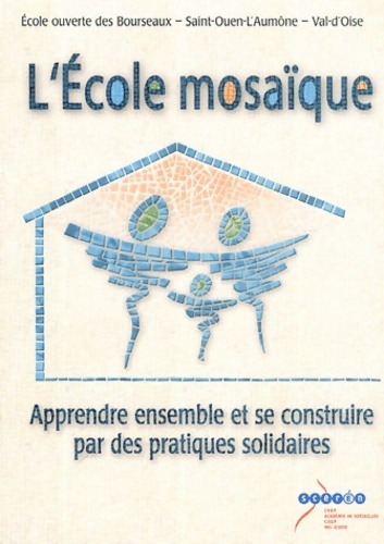 L'école mosaïque : Apprendre ensemble et se construire par des pratiques solidaires - école Ouverte Des Bourseaux